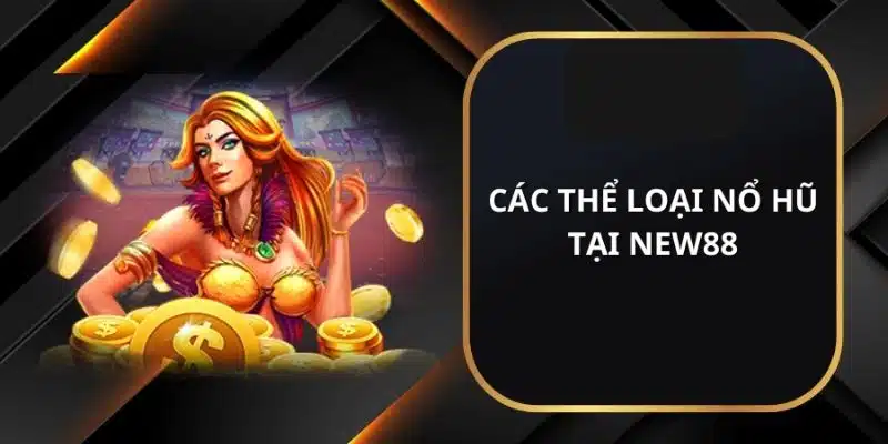 Trải nghiệm ngay những tựa game nổ hũ có tại New88